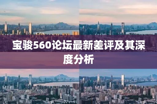 宝骏560论坛最新差评及其深度分析