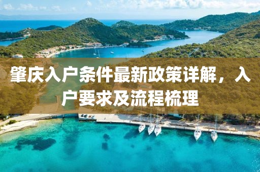 肇庆入户条件最新政策详解，入户要求及流程梳理