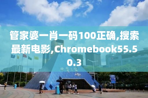 管家婆一肖一码100正确,搜索最新电影,Chromebook55.50.3
