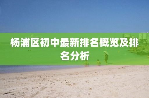 杨浦区初中最新排名概览及排名分析