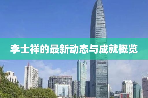 李士祥的最新动态与成就概览