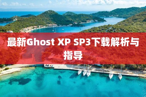 最新Ghost XP SP3下载解析与指导