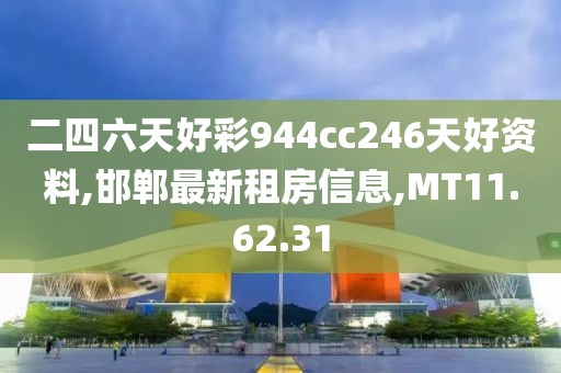 二四六天好彩944cc246天好资料,邯郸最新租房信息,MT11.62.31