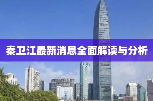 秦卫江最新消息全面解读与分析