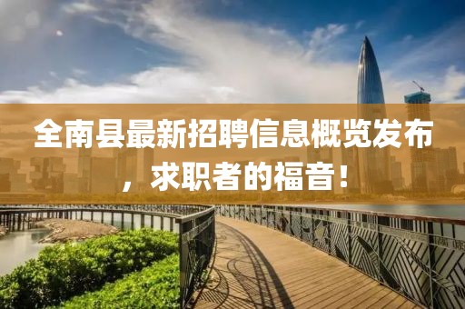 全南县最新招聘信息概览发布，求职者的福音！