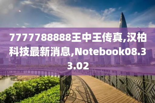 7777788888王中王传真,汉柏科技最新消息,Notebook08.33.02