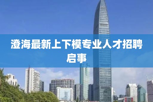 澄海最新上下模专业人才招聘启事