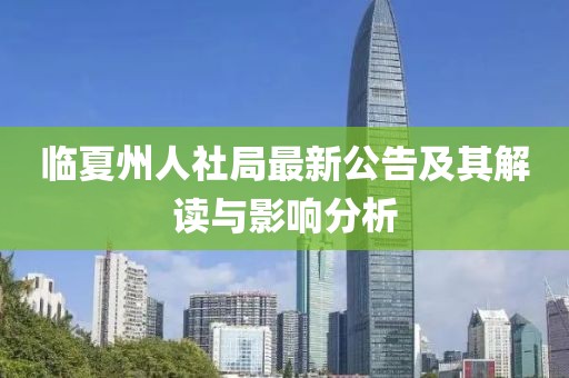 临夏州人社局最新公告及其解读与影响分析