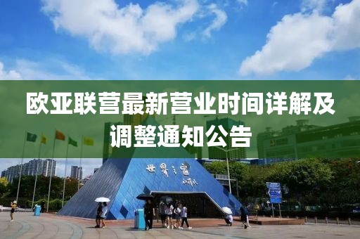 欧亚联营最新营业时间详解及调整通知公告
