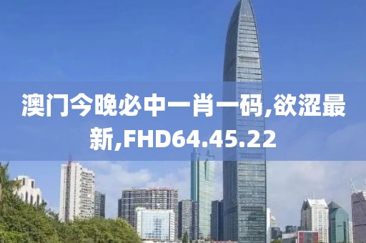 澳门今晚必中一肖一码,欲涩最新,FHD64.45.22