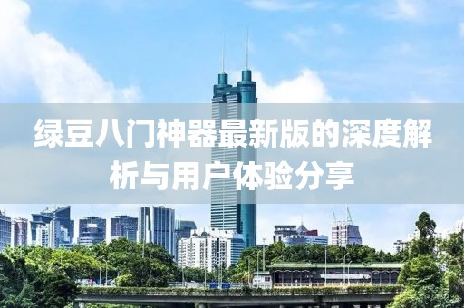 绿豆八门神器最新版的深度解析与用户体验分享