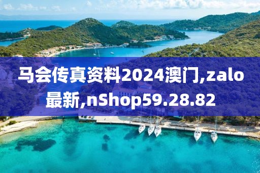 马会传真资料2024澳门,zalo最新,nShop59.28.82