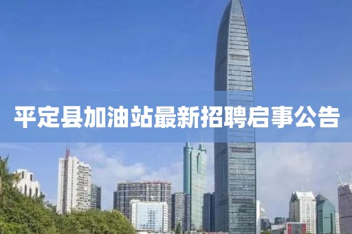 平定县加油站最新招聘启事公告