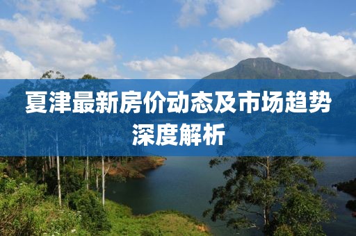 夏津最新房价动态及市场趋势深度解析