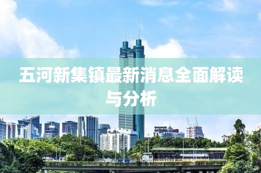 五河新集镇最新消息全面解读与分析