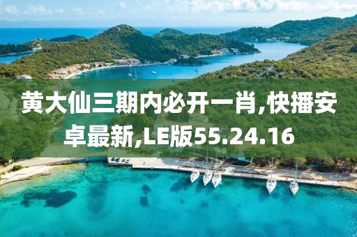 黄大仙三期内必开一肖,快播安卓最新,LE版55.24.16