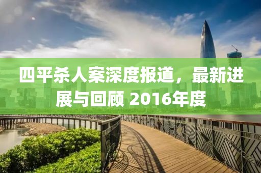 四平杀人案深度报道，最新进展与回顾 2016年度