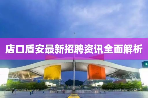店口盾安最新招聘资讯全面解析