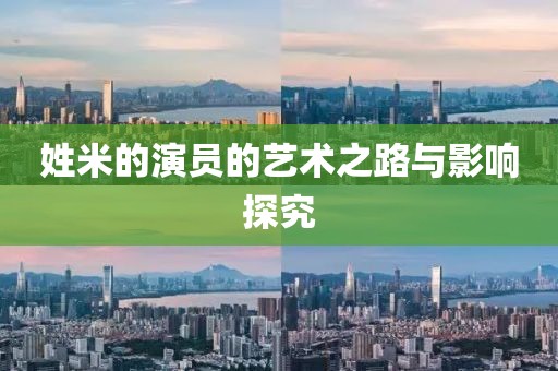 姓米的演员的艺术之路与影响探究