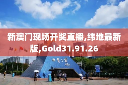 新澳门现场开奖直播,纬地最新版,Gold31.91.26