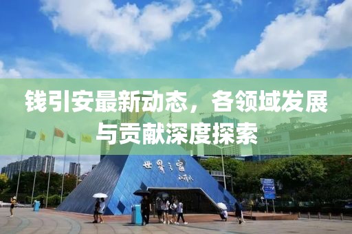 钱引安最新动态，各领域发展与贡献深度探索