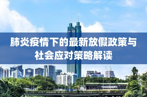 肺炎疫情下的最新放假政策与社会应对策略解读