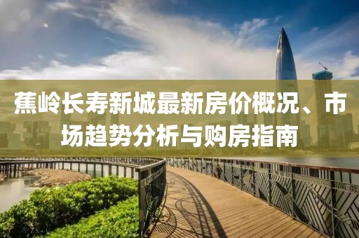 蕉岭长寿新城最新房价概况、市场趋势分析与购房指南