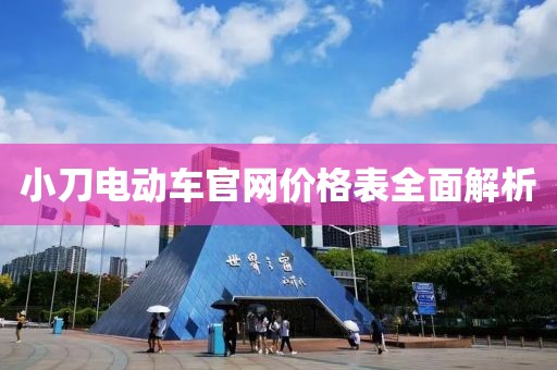 小刀电动车官网价格表全面解析