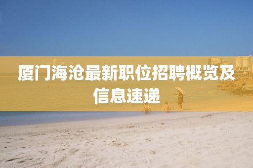 厦门海沧最新职位招聘概览及信息速递