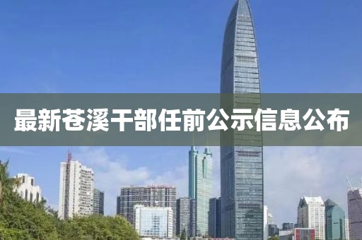 最新苍溪干部任前公示信息公布