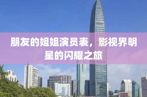 朋友的姐姐演员表，影视界明星的闪耀之旅