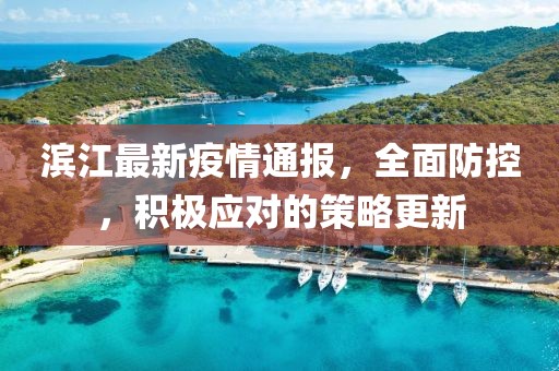 滨江最新疫情通报，全面防控，积极应对的策略更新