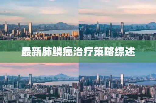 最新肺鳞癌治疗策略综述