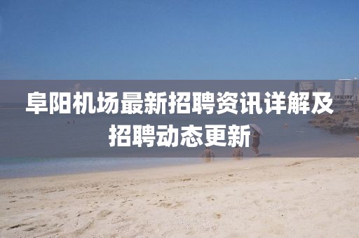 阜阳机场最新招聘资讯详解及招聘动态更新