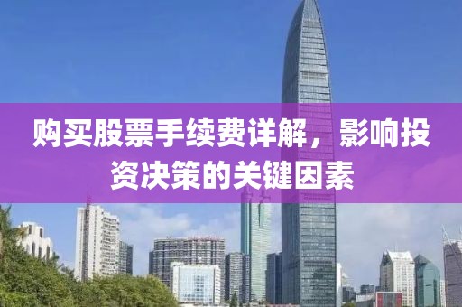 购买股票手续费详解，影响投资决策的关键因素