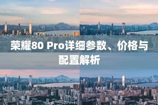 荣耀80 Pro详细参数、价格与配置解析