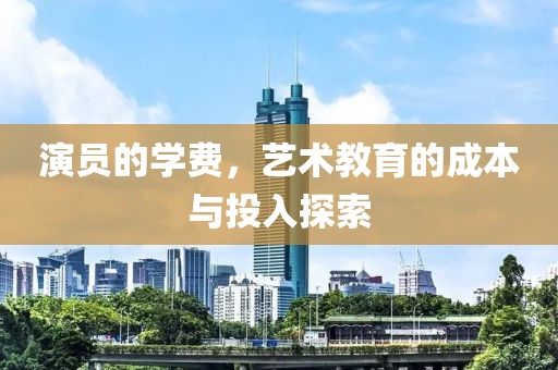 演员的学费，艺术教育的成本与投入探索