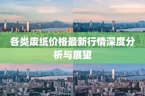 各类废纸价格最新行情深度分析与展望
