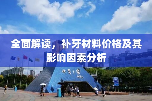 全面解读，补牙材料价格及其影响因素分析
