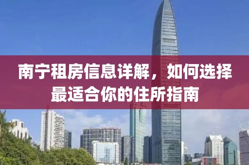 南宁租房信息详解，如何选择最适合你的住所指南