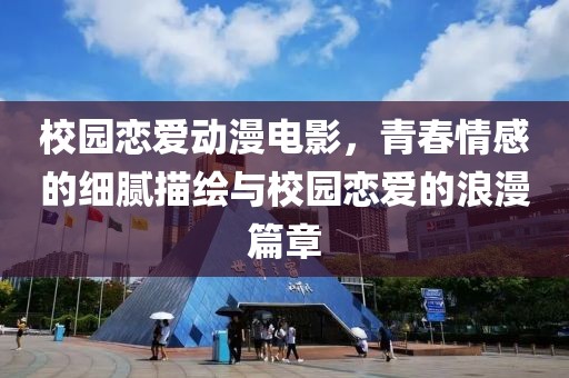 校园恋爱动漫电影，青春情感的细腻描绘与校园恋爱的浪漫篇章