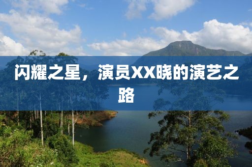 闪耀之星，演员XX晓的演艺之路