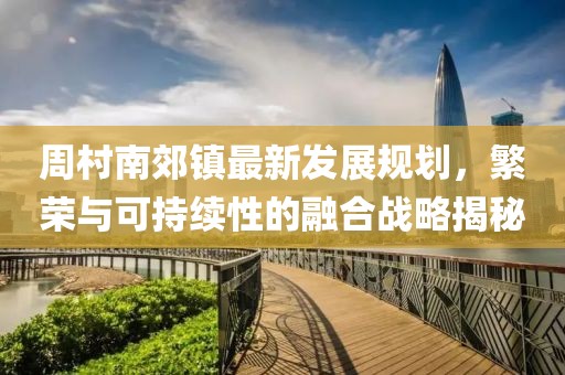 周村南郊镇最新发展规划，繁荣与可持续性的融合战略揭秘