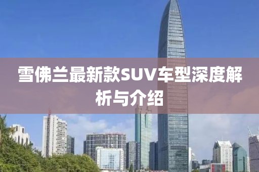 雪佛兰最新款SUV车型深度解析与介绍