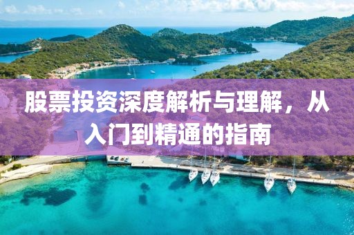 股票投资深度解析与理解，从入门到精通的指南
