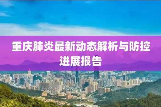 重庆肺炎最新动态解析与防控进展报告