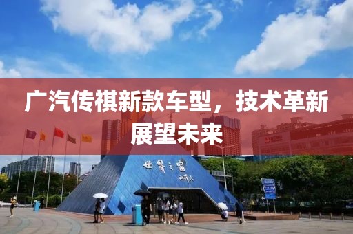 广汽传祺新款车型，技术革新展望未来