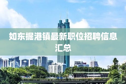 如东掘港镇最新职位招聘信息汇总