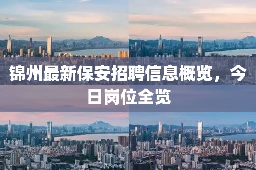 锦州最新保安招聘信息概览，今日岗位全览