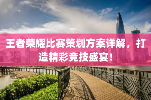 王者荣耀比赛策划方案详解，打造精彩竞技盛宴！